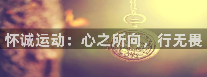 98体育：怀诚运动：心之所向，行无畏
